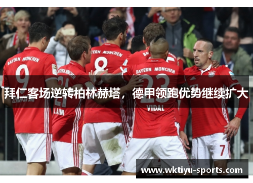 拜仁客场逆转柏林赫塔，德甲领跑优势继续扩大