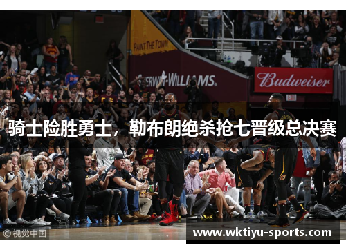 骑士险胜勇士，勒布朗绝杀抢七晋级总决赛