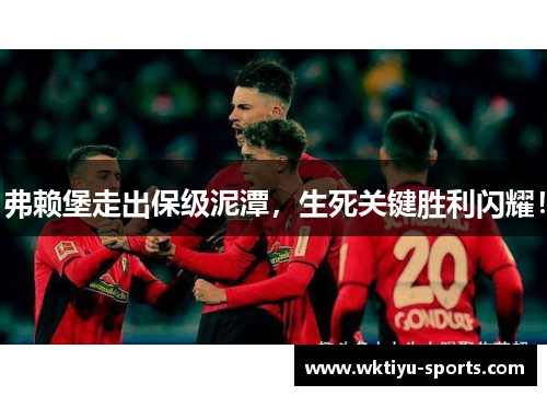 弗赖堡走出保级泥潭，生死关键胜利闪耀！